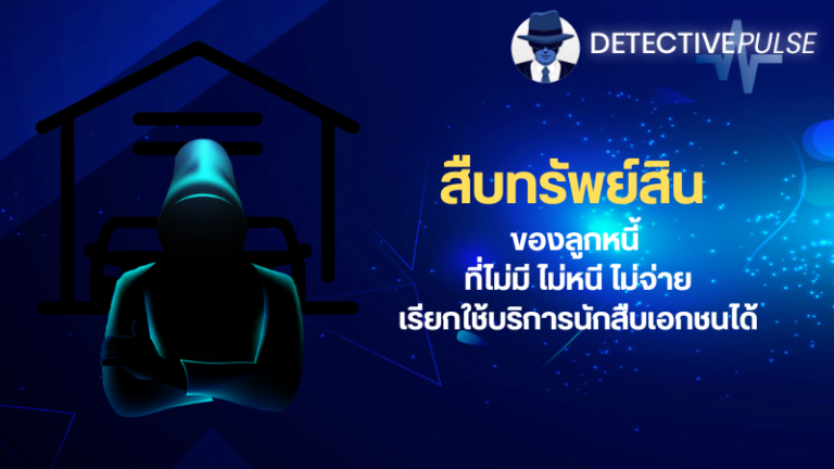 สืบทรัพย์สิน ของลูกหนี้ เรียกใช้งานนักสืบเอกชนได้