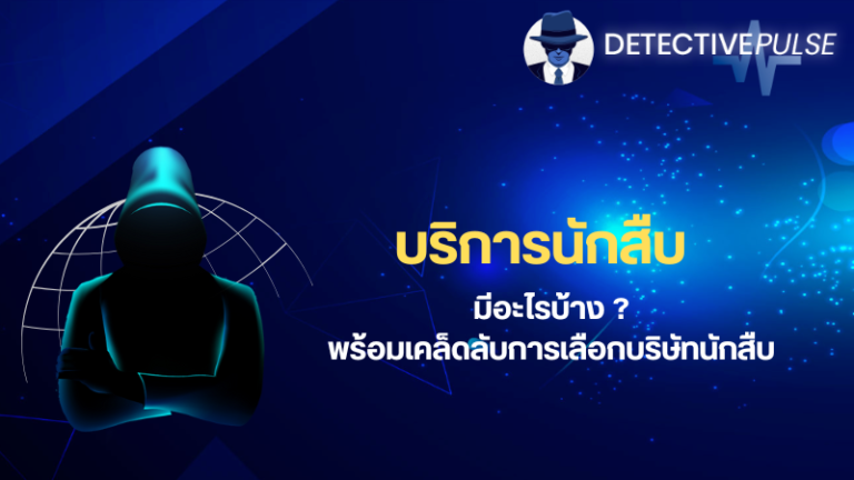 บริการนักสืบ มีอะไรบ้าง และ เราควรเลือกบริษัทนักสืบจากอะไร ?